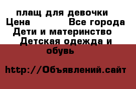 плащ для девочки › Цена ­ 1 000 - Все города Дети и материнство » Детская одежда и обувь   